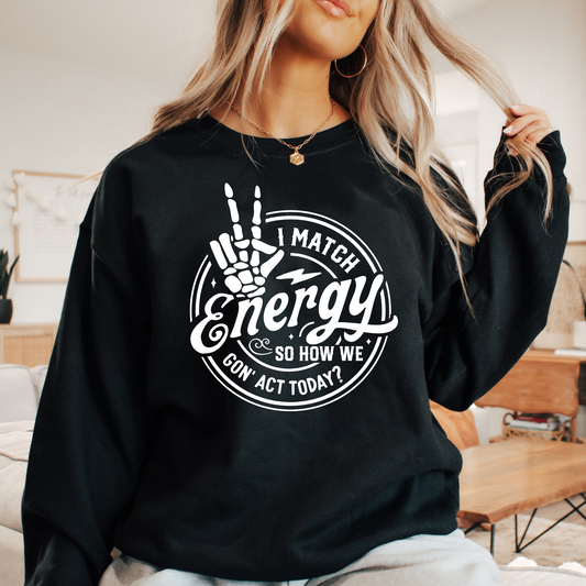 I Match Energy Sweatshirt - Sayitwithatea