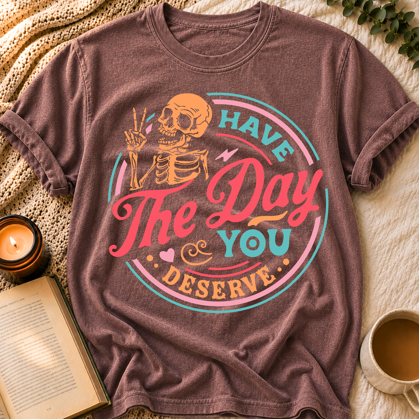 Have The Day You Deserve T-Shirt