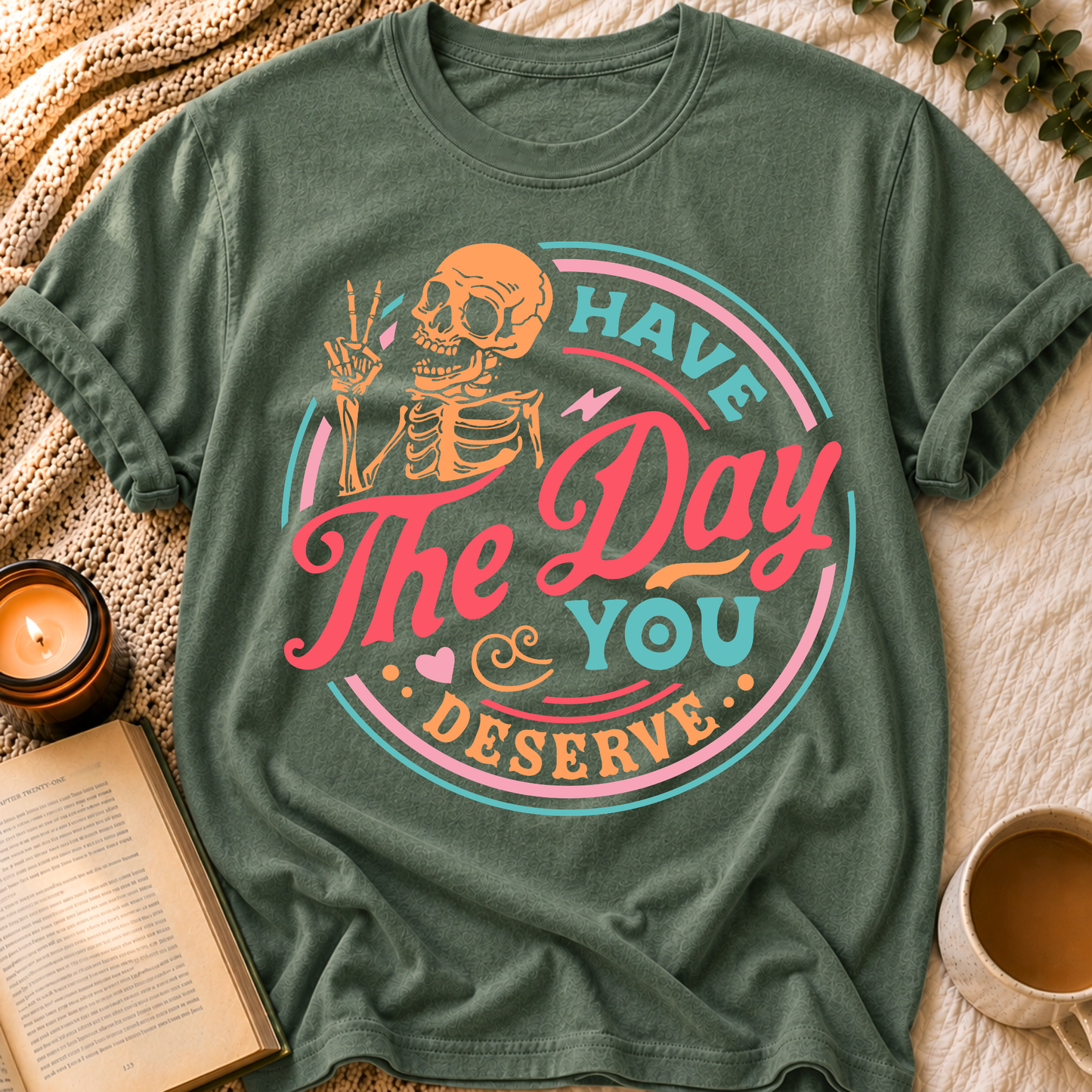 Have The Day You Deserve T-Shirt