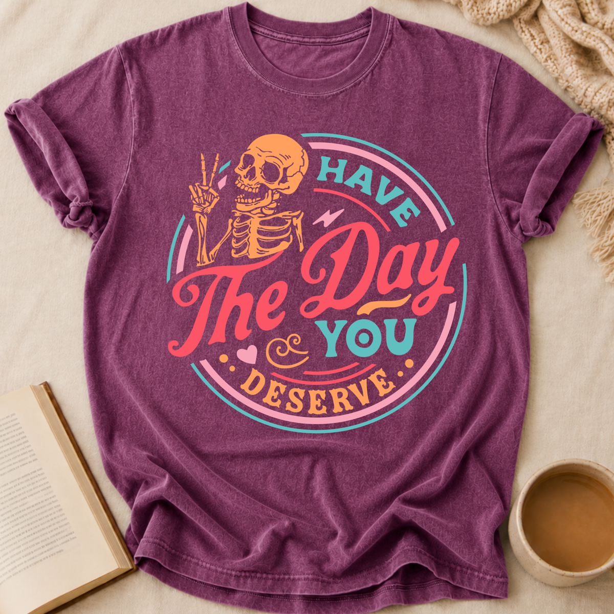 Have The Day You Deserve T-Shirt