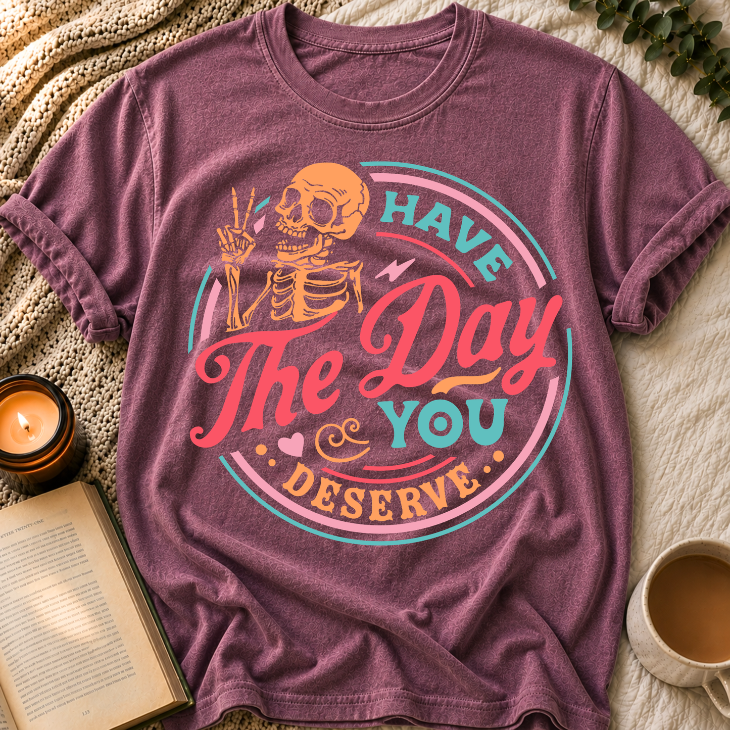 Have The Day You Deserve T-Shirt