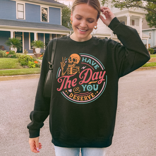 Have The Day You Deserve Sweatshirt + Free Cup