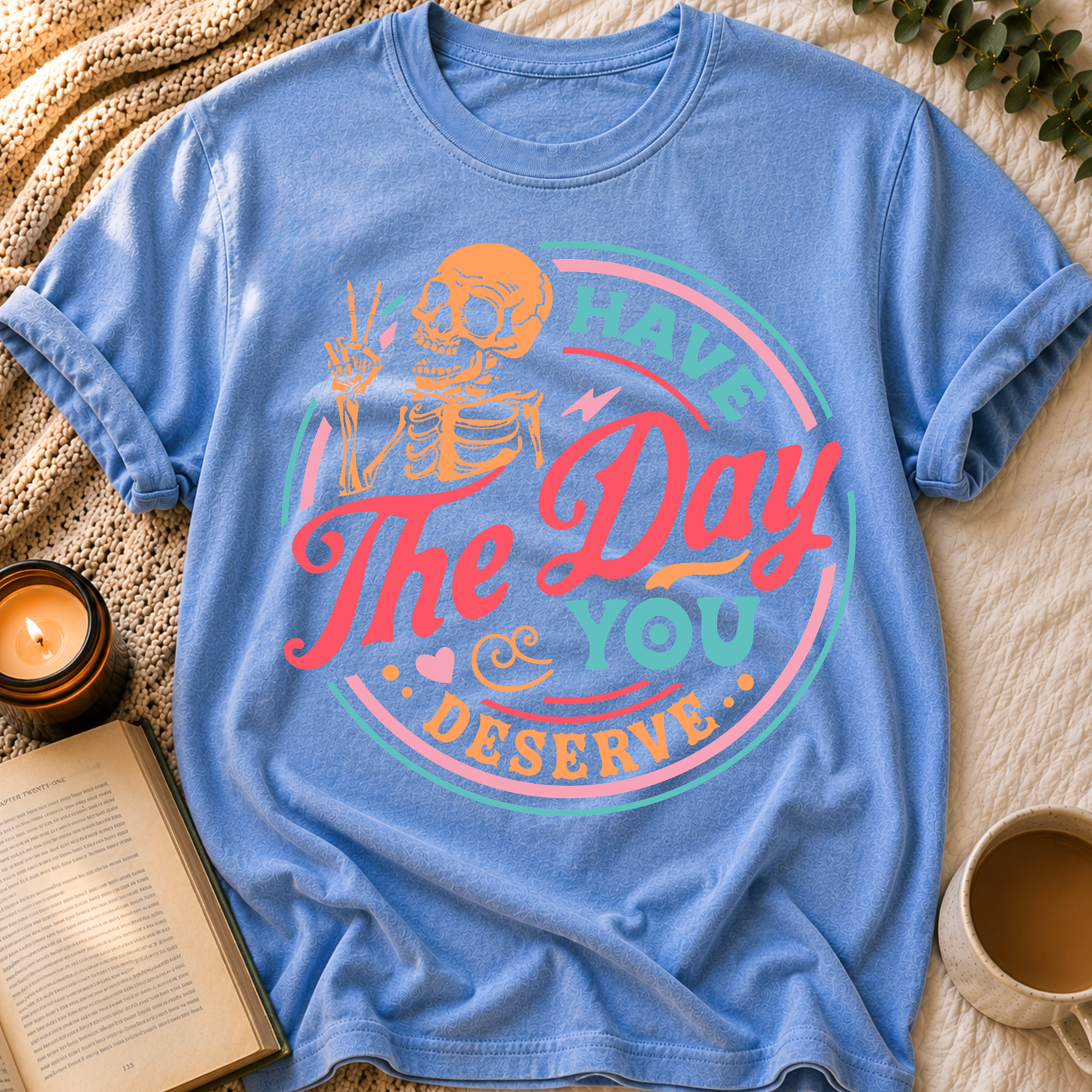 Have The Day You Deserve T-Shirt