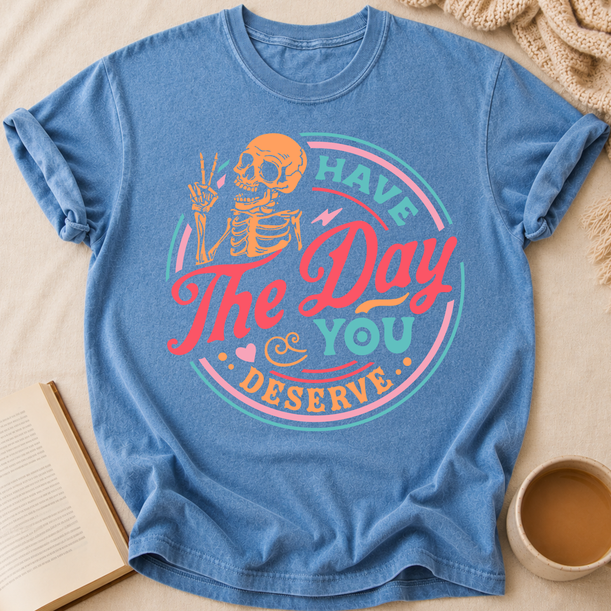 Have The Day You Deserve T-Shirt