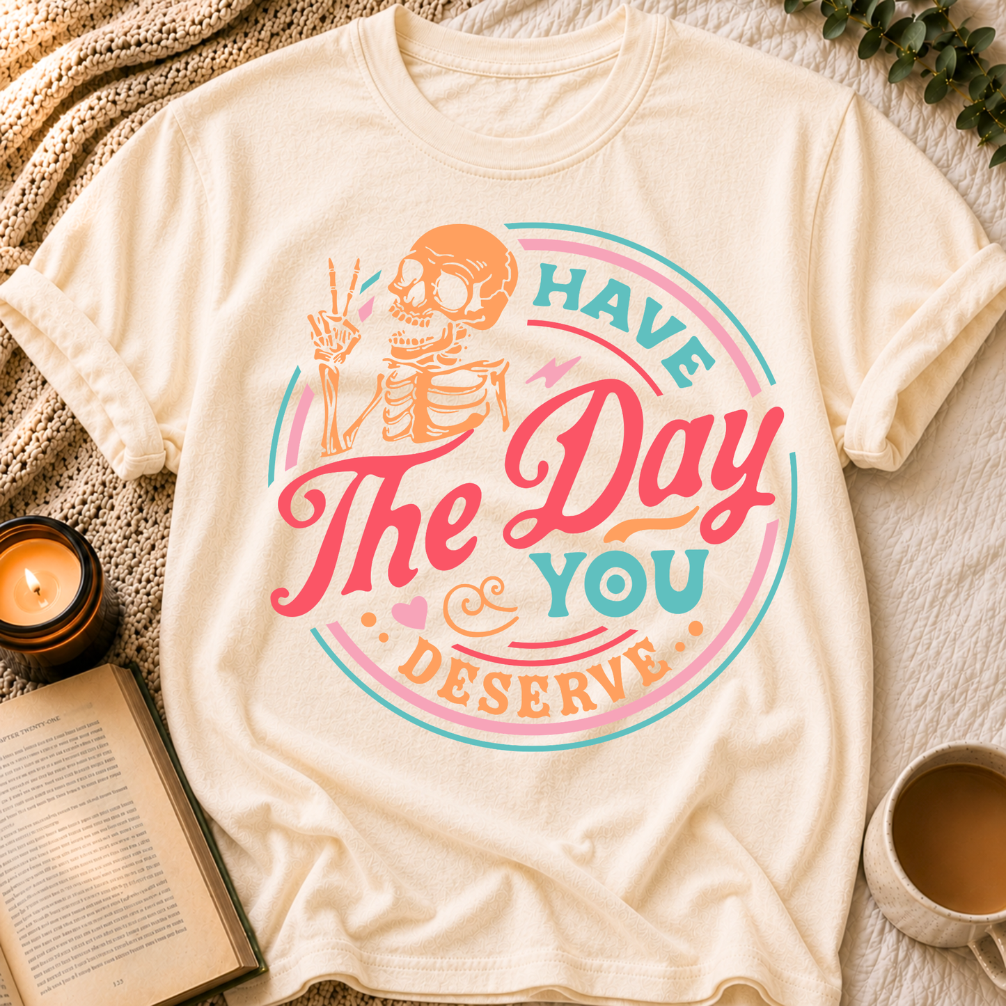 Have The Day You Deserve T-Shirt