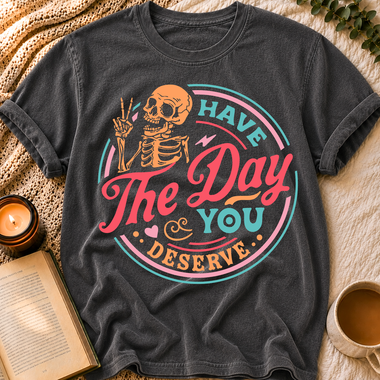 Have The Day You Deserve T-Shirt